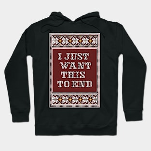 I JUST WANT THIS TO END Hoodie